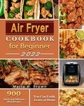 Maria H. Brown - Air Fryer Cookbook for Beginners : 900 Quick and Delicious Meal Recipes You Can Easily Learn at Home.