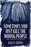  Giles Ekins - Sometimes You Just Kill The Wrong People and Other Stories.