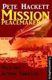  Pete Hackett - Mission Peacemaker: Military Action Thriller.