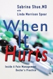  Sabrina Shue, M.D. et  Linda Morrison Spear - When It Hurts: Inside a Pain Management Doctor's Practice.