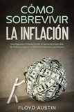  Floyd Austin - Cómo Sobrevivir la Inflación: Una Guía para Ponerle Frente al Aumento Imparable de Precios y Lograr la Libertad Financiera que Deseas.