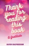  David Macpherson - Thank You For Reading This Book: A Gratitude.