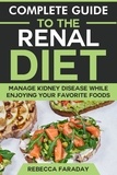  Rebecca Faraday - Complete Guide to the Renal Diet: Manage Kidney Disease &amp; While Enjoying Your Favorite Foods..