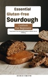  Doris Smith - Essential Gluten-free Sourdough Cookbook for Beginners :  Tasty Gluten Free sourdough Recipes to Master the Art of Baking.