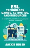  Jackie Bolen - ESL Technology Games, Activities, and Resources: 59 Ways to Implement Tech in a Language Learning Classroom.