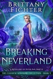  BRITTANY FICHTER - Breaking Neverland: A Clean Fairy Tale Retelling of Peter Pan, Part II - The Classical Kingdoms Collection, #9.