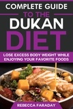  Rebecca Faraday - Complete Guide to the Dukan Diet: Lose Excess Body Weight While Enjoying Your Favorite Foods.