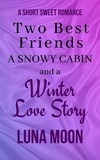  Luna Moon - Two Best Friends, a Snowy Cabin, and a Winter Love Story - Short and Sweet Series, #39.