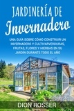  Dion Rosser - Jardinería de invernadero: Una guía sobre cómo construir un invernadero y cultivar verduras, frutas, flores y hierbas en su jardín durante todo el año.