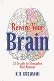  KR Goswami - Rewire Your Brain: 21 Secrets To Strengthen Your Neurons - Brain Storm, #1.