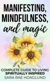  Sara Rae Hoaglund - Manifesting, Mindfulness, and Magic: Complete Guide To Living Spiritually Inspired.