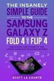  Scott La Counte - The Insanely Simple Guide to the Samsung Galaxy Z Fold 4 and Flip 4:  Unlocking the Power of the Latest Samsung Foldable Phones.