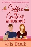  Kris Bock - Coffee and Crushes at the Cat Café - A Furrever Friends Sweet Romance, #1.