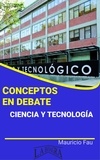  MAURICIO ENRIQUE FAU - Conceptos en Debate. Ciencia y Tecnología - CONCEPTOS EN DEBATE.