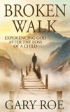  Gary Roe - Broken Walk: Experiencing God After the Loss of a Child - God and Grief Series, #3.
