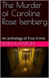  Ruth Kanton - The Murder of Caroline Rose Isenberg : An Anthology of True Crime.