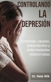  Dr. Nate Wik - Controlando La Depresión: Síntomas, causas, tratamientos y enfermedades relacionadas.