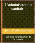  Jean Kady Kadima - L'administration sanitaire : clé de la concrétisation de la réussite - Administration sanitaire, #1.