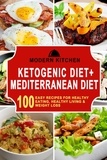  Modern Kitchen - Ketogenic Diet + Mediterranean Diet: 100 Easy Recipes for Healthy Eating, Healthy Living &amp; Weight Loss.