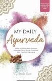  Yasmin Kumar - My Daily Ayurveda: How to Integrate Indian Healing Into Your Everyday Life Despite Your Job - Small Changes with Big Effect for Body &amp; Mind.