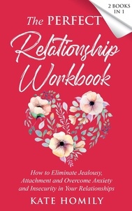  Kate Homily - The Perfect Relationship Workbook:  How to Eliminate Jealousy, Attachment and Overcome Anxiety and Insecurity in Your Relationships.