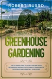  Robert Russo - Greenhouse Gardening: The Ultimate Guide to Start Building Your Inexpensive Green House to Finally Grow Fruits, Vegetables and Herbs All Year Round..