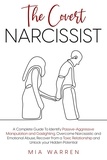  Mia Warren - The Covert Narcissist: A Complete Guide To Identify Passive-Aggressive Manipulation and Gaslighting. Overcome Narcissistic and Emotional Abuse, Recover from a Toxic Relationship.