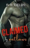  R. B. Fields - Claimed by Outlaws: A Bad Boy Biker Erotic Short - Claimed by Outlaws, #0.