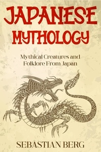  Sebastian Berg - Japanese Mythology: Mythical Creatures and Folklore from Japan.