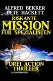  Alfred Bekker et  Pete Hackett - Riskante Mission für Spezialisten: Drei Action Thriller.