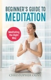  Christopher Olive - Beginner's Guide to Meditation: Meditating the Right Way.