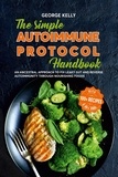  George Kelly - The Simple AIP (Autoimmune Protocol) Handbook An Ancestral Approach to Fix Leaky Gut and Reverse Autoimmunity Through Nourishing Foods.