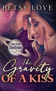  Betsy Love - The Gravity of a Kiss - Mail Order StarBrides.