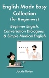  Jackie Bolen - English Made Easy Collection (for Beginners): Beginner English, Conversation Dialogues, &amp; Simple Medical English.