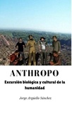  Jorge Argüello Sánchez - Anthropo. Excursión biológica y cultural de la humanidad.