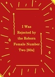  Yang Liu - I Was Rejected by the Reborn Female Number Two [60s].