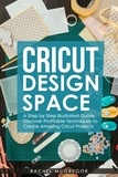 Rachel McGregor - Cricut Design Space: A Step by Step Illustrated Guide. Discover Profitable Techniques to Create Amazing Cricut Projects.