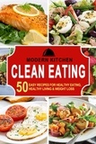  Modern Kitchen - Clean Eating: 50 Easy Recipes for Healthy Eating, Healthy Living &amp; Weight Loss.