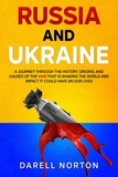  Darell Norton - Russia and Ukraine: A Journey Through the History, Origins, and Causes of the War That is Shaking the World and Impact It Could Have on Our Lives.