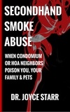  Dr. Joyce Starr - Secondhand Smoke Abuse: When Condominium or HOA Neighbors Poison You,  Your Family &amp; Pets - Your Condo &amp; HOA Rights eBook Series.