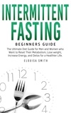  Elouisa Smith - Intermittent Fasting — Beginners Guide:  The Ultimate Diet Guide for Men and Women who Want to Reset Their Metabolism, Lose Weight, Increase Energy, and Detox for a Healthier Life.