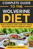  Rebecca Faraday - Complete Guide to the Wolverine Diet: Build Muscle and Lose Fat While Enjoying Your Favorite Foods..