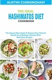  Austin Cunningham - The Ideal Hashimotos Diet Cookbook; The Superb Diet Guide To Restore Your Thyroid Health For A Radiant Lifestyle With Nutritious Recipes.