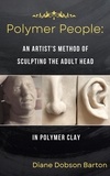 Diane Barton - Polymer People: An Artist's Method Of Sculpting The Adult Head In Polymer Clay - Polymer People, #1.