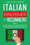  Learn Like a Native - Italian Dialogues for Beginners Book 2: Over 100 Daily Used Phrases &amp; Short Stories to Learn Italian in Your Car. Have Fun and Grow Your Vocabulary with Crazy Effective Language Learning Lessons - Italian for Adults, #2.