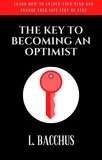  L. BACCHUS - Key to Becoming an Optimist - Learn How To Unlock Your Mind And Change Your Life Step By Step.