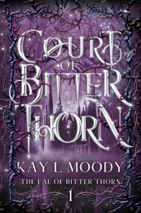  Kay L. Moody - Court of Bitter Thorn - The Fae of Bitter Thorn, #1.