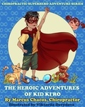  Marcus Chacos - The Heroic Adventures of Kid Ki’ro: Chiropractic Superhero Adventure Series: Book 1.