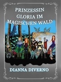  Dianna Diverno - Prinzessin Gloria Im Magischen Wald.