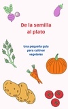  Santiago Machain - De la semilla al plato: una pequeña guía para cultivar vegetales.